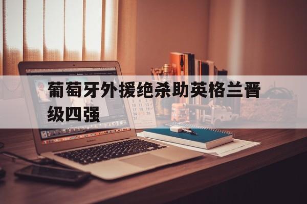 葡萄牙外援绝杀助英格兰晋级四强